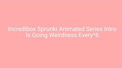 Incredibox Sprunki Animated Series Intro Is Going Weirdness Every^6