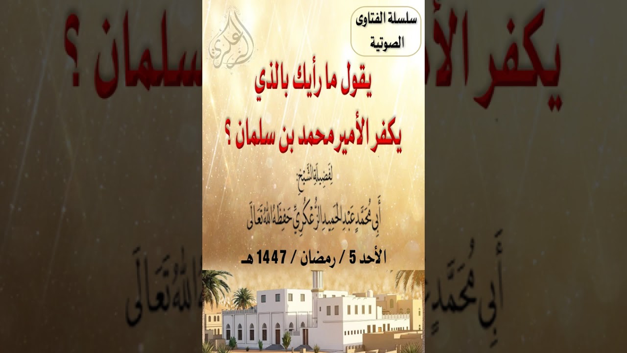 يقول ما رأيك بالذي يكفر الأمير محمد بن سلمان ؟ لفضيلة الشيخ عبد الحميد الزعكري حفظه الله