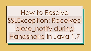 How to Resolve SSLException: Received close_notify during Handshake in Java 1.7