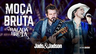 Video thumbnail of "Jads e Jadson - MOÇA BRUTA - (DVD BALADA BRUTA)"