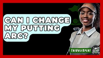 Can I Change My Putting Arc? | The Golf Xpert News