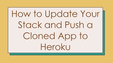 How to Update Your Stack and Push a Cloned App to Heroku