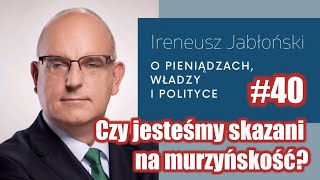 Czy jesteśmy skazani na murzyńskość? #40 Ireneusz Jabłoński o pieniądzach, władzy i polityce