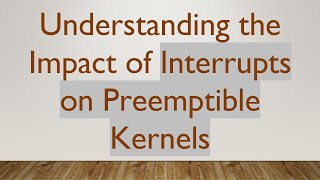 Understanding the Impact of Interrupts on Preemptible Kernels