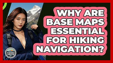 Why Are Base Maps Essential For Hiking Navigation? - The Hiker