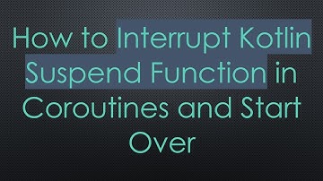 How to Interrupt Kotlin Suspend Function in Coroutines and Start Over