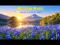 GOOD MORNING MUSIC - Start Your Day with Sunshine, Happiness & Beautiful Vibes - Morning Meditation