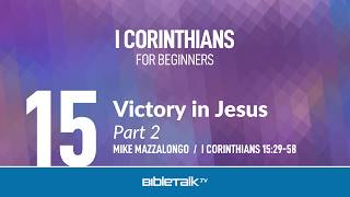 Victory In Jesus: Part 2 (i Corinthians 15:29-58 Bible Study) – Mike Mazzalongo | Bibletalk.tv