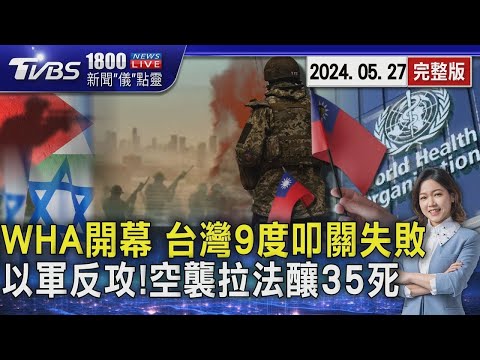 WHA開幕 台灣9度叩關失敗 以軍反攻! 空襲拉法釀35死 20240527｜1800新聞儀點靈完整版｜TVBS新聞