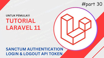 Tutorial Laravel 11: REST API Authentication Login & Logout dengan Sanctum untuk Pemula