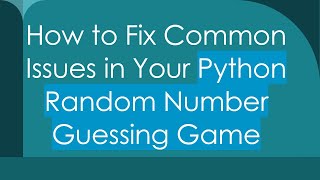 How to Fix Common Issues in Your Python Random Number Guessing Game