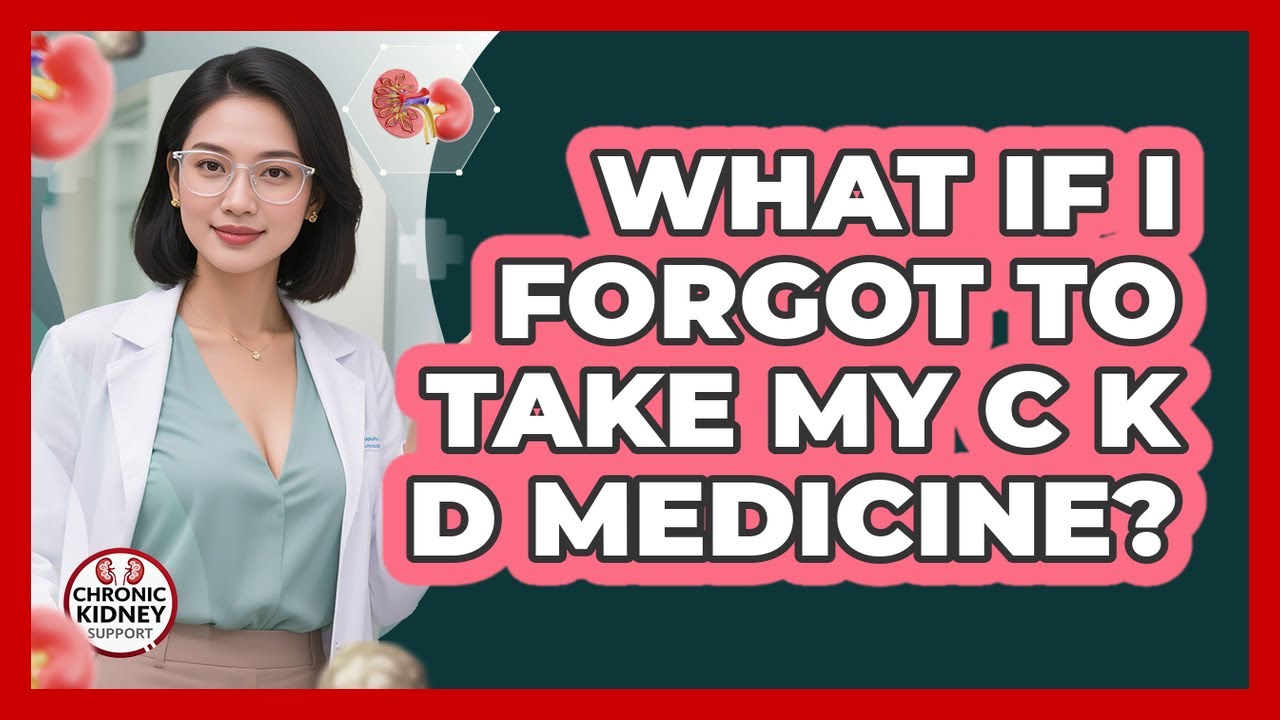 What If I Forgot To Take My CKD Medicine?