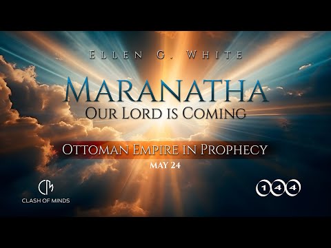 144. Maranatha Our Lord Is Coming: Ottoman Empire in Prophecy, May 24, by Ellen G White