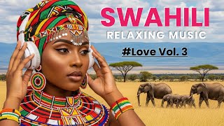 Calming Swahili Love Songs: African Music for Deep Relaxation & Peace | Vol. 3
