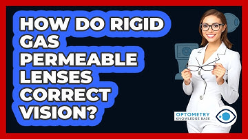 How Do Rigid Gas Permeable Lenses Correct Vision?