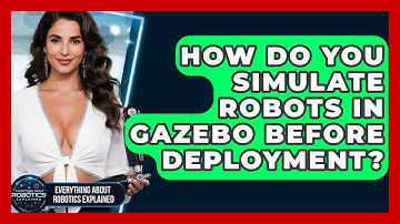 How Do You Simulate Robots In Gazebo Before Deployment? - Everything About Robotics Explained