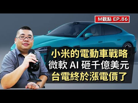 EP86. 小米的電動車戰略、微軟+OpenAI 千億計畫、台電終於漲電價了 | M觀點