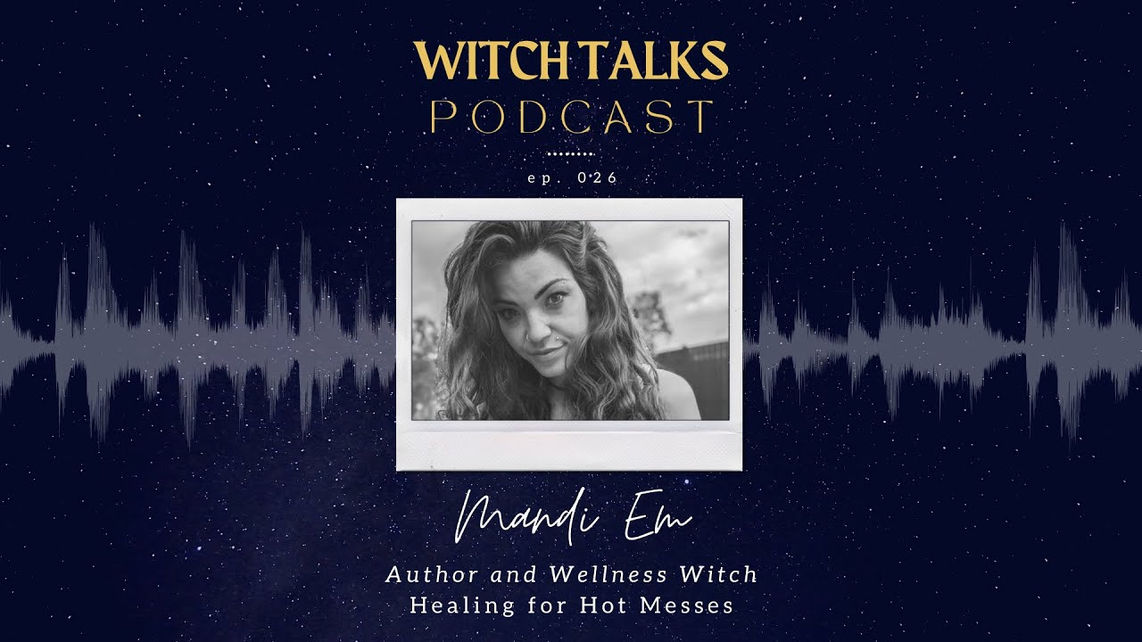 Witch Talks - Episode 026: Mandi Em - Healing for Hot Messes