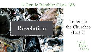 Revelation - Letters to the Churches (Part 3) (A Gentle Ramble-Class 188)