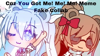 Cuz You Got Me! Me! Me! meme ||Fake Collab with Cutie Pun Pun||
