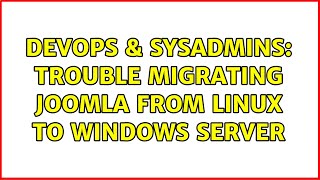 DevOps & SysAdmins: Trouble migrating Joomla from Linux to Windows server