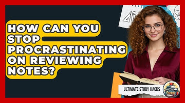 How Can You Stop Procrastinating On Reviewing Notes? - Ultimate Study Hacks
