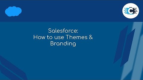 How to add Themes & Branding for your org in Salesforce