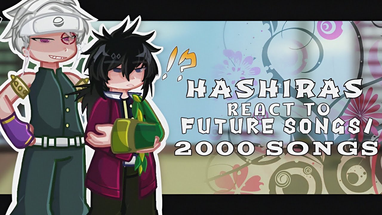 Hashiras react to Future Songs/2000's Songs