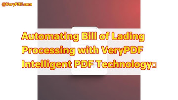 Automating Bill of Lading Processing with VeryPDF Intelligent PDF Technology