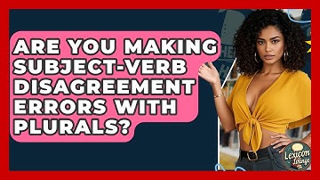 Are You Making Subject-verb Disagreement Errors With Plurals? - Lexicon Lounge