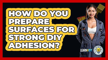How Do You Prepare Surfaces For Strong DIY Adhesion? - LearnToDIY360.com