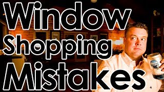 3 Window Shopping MISTAKES & How to Avoid Them.