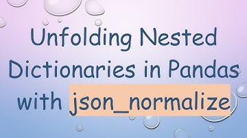 Unfolding Nested Dictionaries in Pandas with json_normalize