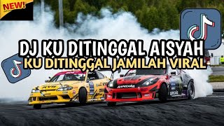 DJ KU TINGGAL AISYAH KU TINGGAL JAMILAH VIRAL TIKTOK