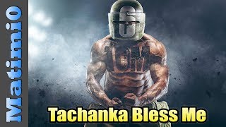 Tachanka Bless Me - Rainbow Six Siege