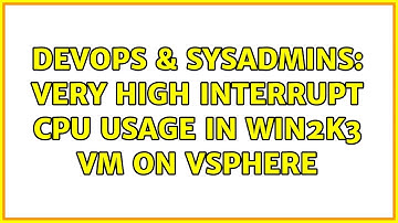 DevOps & SysAdmins: Very High Interrupt CPU usage in Win2k3 VM on vSphere (2 Solutions!!)