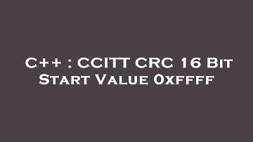 C++ : CCITT CRC 16 Bit Start Value 0xffff