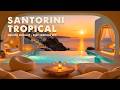 Santorini Sunset Escape 🌅🍸 | Tropical House Music & Romantic Seaside Evenings