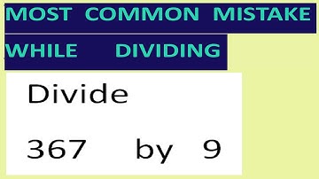 Divide   367     by   9    Most common mistake while dividing