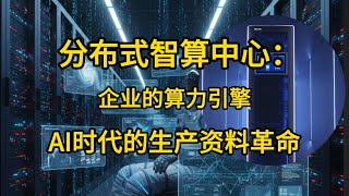 分布式智算中心：企业的算力引擎，AI时代的生产资料革命