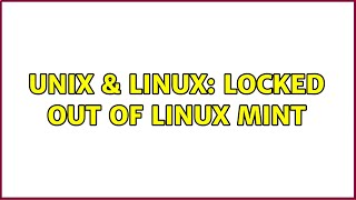 Unix & Linux: Locked out of Linux Mint (2 Solutions!!)