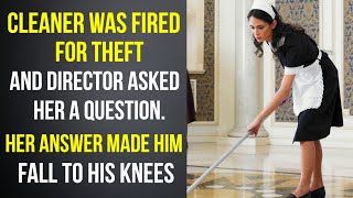 Cleaner was fired for theft and director asked her a question. Her answer made him fall to his knees