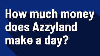How much money does Azzyland make a day Guide