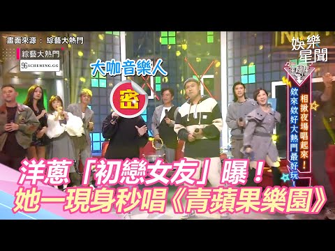 玖壹壹洋蔥「初戀女友」曝！竟是大咖音樂人　她一現身秒唱《青蘋果樂園》High爆全場｜娛樂星世界