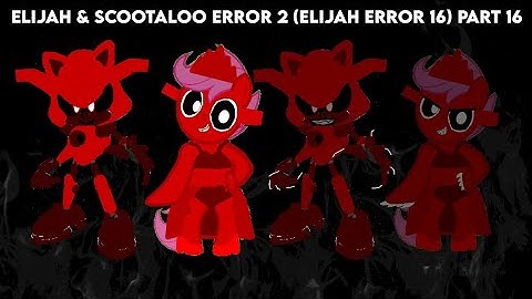 Elijah & Scootaloo Error 2 (Elijah Error 16) Part 16