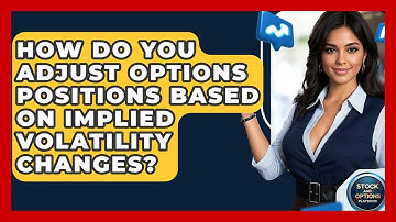 How Do You Adjust Options Positions Based On Implied Volatility Changes?