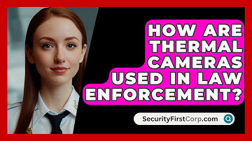 How Are Thermal Cameras Used In Law Enforcement? - SecurityFirstCorp.com