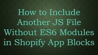 How to Include Another JS File Without ES6 Modules in Shopify App Blocks