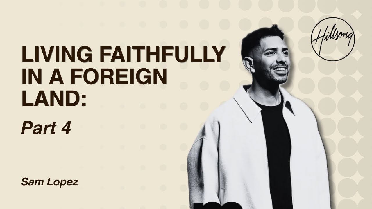Living Faithfully in a foreign Land - Part 4 | Sam Lopez | Hillsong East Coast