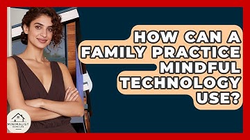 How Can A Family Practice Mindful Technology Use? - Minimalist Home Life